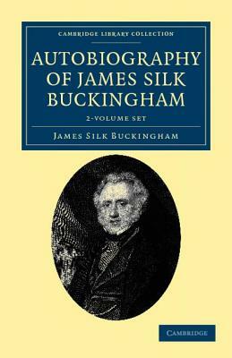 Autobiography of James Silk Buckingham - 2 Volume Set by James Silk Buckingham