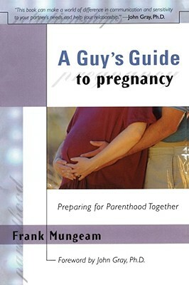 A Guy's Guide to Pregnancy: Preparing for Parenthood Together by Frank Mungeam