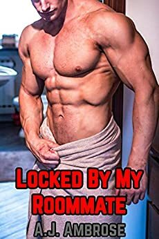 Locked By My Roommate by A.J. Ambrose