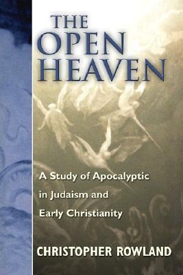 The Open Heaven: A Study of Apocalyptic in Judaism and Early Christianity by Christopher Rowland