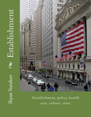 Establishment: Establishment, policy, health care, culture, state. by Fira J. Zavyalova, Nellya A. Yurukov, Iliyan P. Yurukov