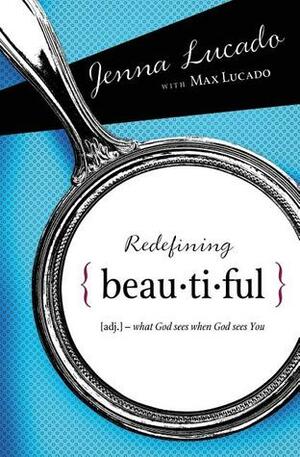 Redefining Beautiful: What God Sees When God Sees You by Jenna Lucado, Max Lucado, Jenna Lucado Bishop