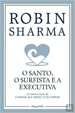 O Santo, O Surfista e a Executiva by Robin S. Sharma