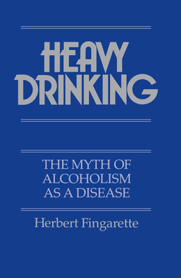 Heavy Drinking: The Myth of Alcoholism as a Disease by Herbert Fingarette
