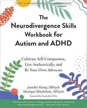 The Neurodivergence Skills Workbook for Autism and ADHD: Cultivate Self-Compassion, Live Authentically, and Be Your Own Advocate by Monique Mitchelson, Jennifer Kemp