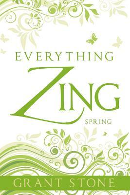 Everything Zing: Spring by Grant Stone