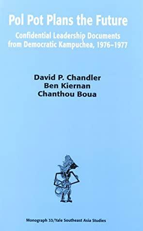 Pol Pot Plans the Future: Confidential Leadership Documents from Democratic Kampuchea, 1976-1977 by David P. Chandler, Ben Kiernan, Chanthou Boua