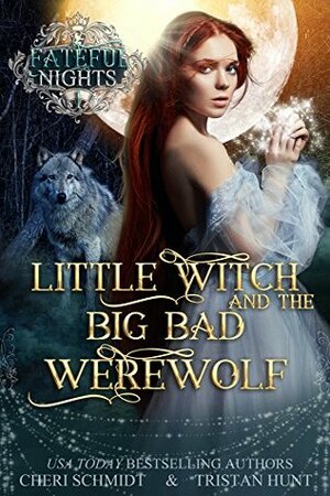 Little Witch & the Big Bad Werewolf (Fateful Nights Series Book 1) by Tristan Hunt, Cheri Schmidt