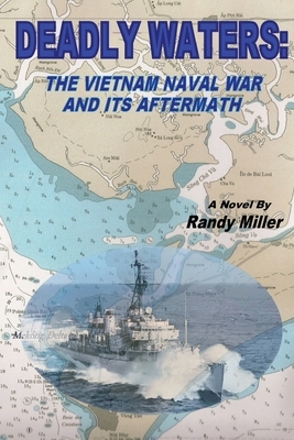 Deadly Waters: The Vietnam Naval War and Its Aftermath by Randy Miller