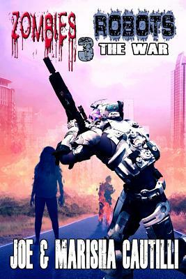 Zombies Vs Robots 3: The War by Joe Cautilli, Marisha Cautilli