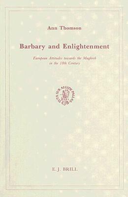 Barbary and Enlightenment: European Attitudes Towards the Maghreb in the 18th Century by Ann Thomson