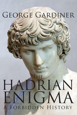 THE HADRIAN ENIGMA A Forbidden History by George Gardiner