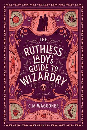 The Ruthless Lady's Guide to Wizardry by C.M. Waggoner