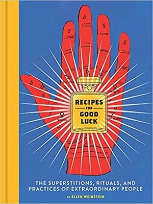 Recipes for Good Luck: The Superstitions, Rituals, and Practices of Extraordinary People (Illustrated Good Luck Gift, Habits and Routines of Successful People Book) by Ellen Weinstein