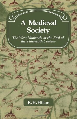 A Medieval Society: The West Midlands at the End of the Thirteenth Century by R.H. Hilton
