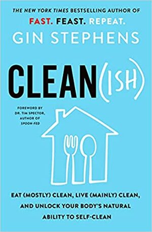 Clean(ish): Eat (Mostly) Clean, Live (Mainly) Clean, and Unlock Your Body's Natural Ability to Self-Clean by Gin Stephens, Gin Stephens