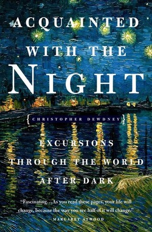 Acquainted with the Night: Excursions Through the World After Dark by Christopher Dewdney