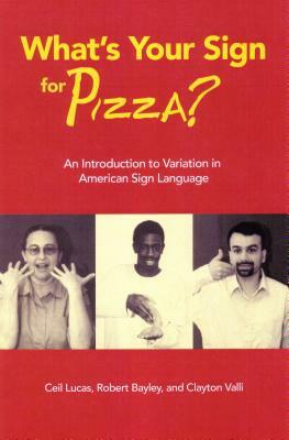 What's Your Sign for Pizza?: An Introduction to Variation in American Sign Language [With CDROM] by Robert Bayley, Clayton Valli, Ceil Lucas