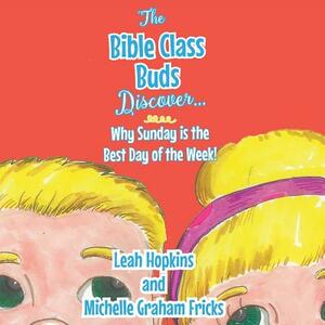 The Bible Class Buds Discover Why Sunday Is the Best Day of the Week by Leah Hopkins