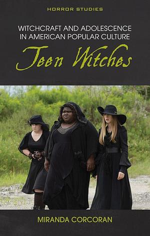 Witchcraft and Adolescence in American Popular Culture: Teen Witches by Miranda Corcoran