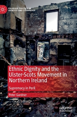 Ethnic Dignity and the Ulster-Scots Movement in Northern Ireland: Supremacy in Peril by Peter Gardner