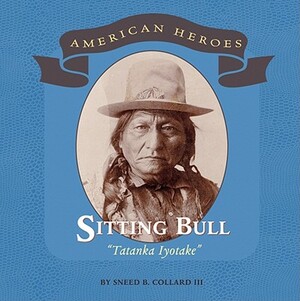 Sitting Bull: Tatanka Iyotake by Sneed B. Collard III