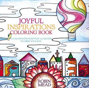 Joyful Inspirations Coloring Book: With Illustrated Scripture and Quotes to Cheer Your Soul by Robin Mead