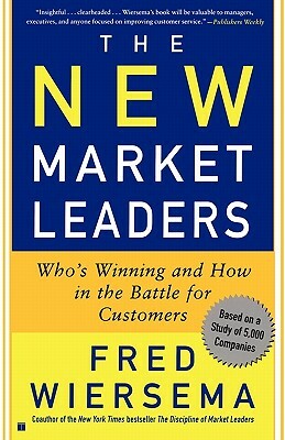 The New Market Leaders: Who's Winning and How in the Battle for Customers by Fred Wiersema