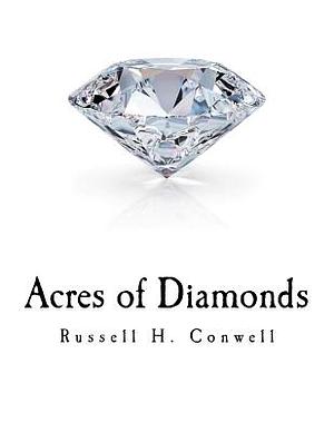 Acres of Diamonds: Russell H. Conwell by Russell H. Conwell