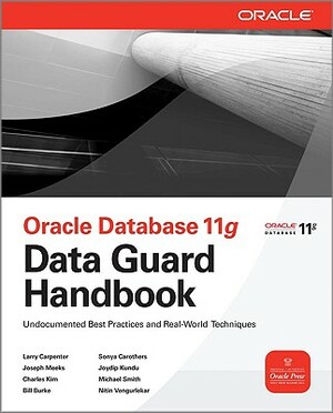 Oracle Data Guard 11g Handbook by Joseph Meeks, Larry Carpenter, Charles Kim