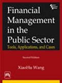 Financial Management in the Public Sector: Tools Applications and Cases by Xiaohu Wang