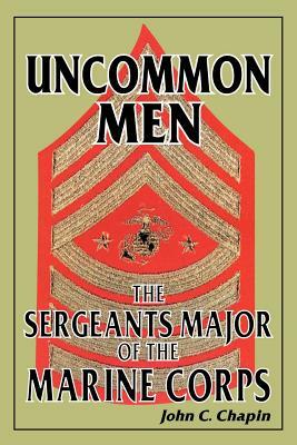 Uncommon Men: The Sergeants Major of the Marine Corps by John C. Chapin