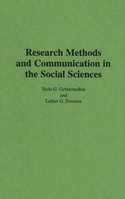 Research Methods and Communication in the Social Sciences by Luther G. Tweeten, Tesfa G. Gebremedhin