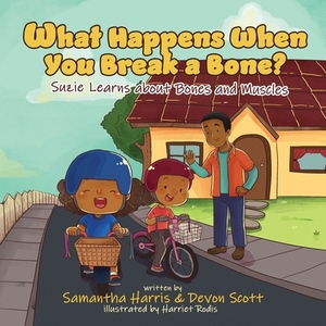 What Happens When You Break a Bone? Suzie Learns about Bones and Muscles by Devon M. Scott, Samantha A. Harris