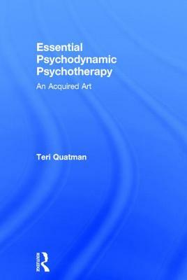 Essential Psychodynamic Psychotherapy: An Acquired Art by Teri Quatman