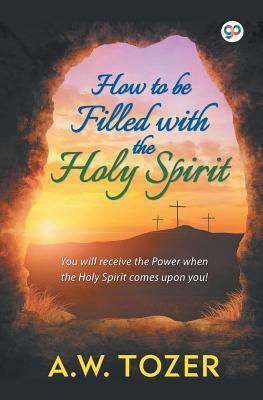 How to be filled with the Holy Spirit by A. W. Tozer