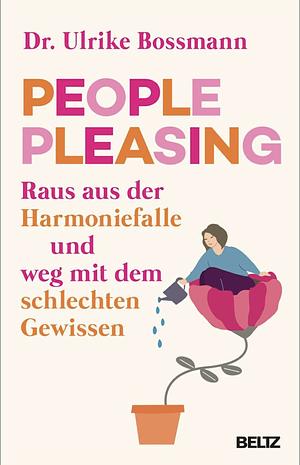 People Pleasing: Raus aus der Harmoniefalle und weg mit dem schlechten Gewissen by Ulrike Bossmann