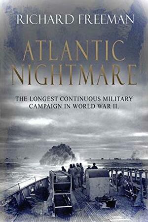 Atlantic Nightmare: The longest military campaign in World War II by Richard Freeman