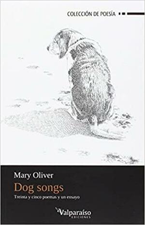 Dog Songs. Treinta y cinco poemas y un ensayo by Mary Oliver