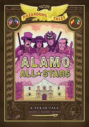 Alamo All-Stars: Bigger & Badder Edition (Nathan Hale's Hazardous Tales #6): A Texas Tale by Nathan Hale, Nathan Hale