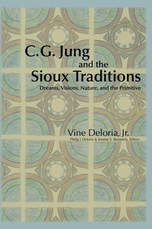 C.G. Jung and the Sioux Traditions: Dreams, Visions, Nature and the Primitive by Vine Deloria Jr.