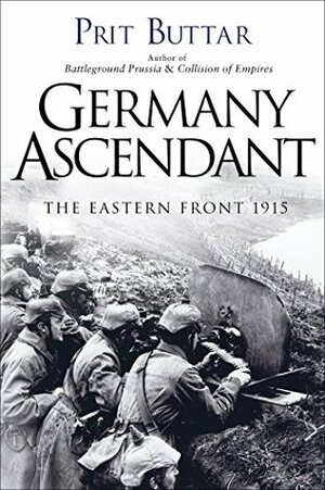 Germany Ascendant: The Eastern Front 1915 by Prit Buttar