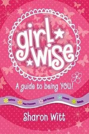 Girl Wise: A Guide to Being You! by Sharon Witt