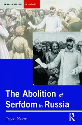 Abolition of Serfdom in Russia: 1762-1907 by David Moon