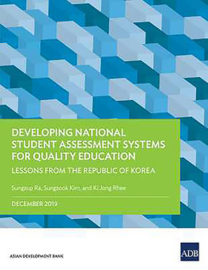 Developing National Student Assessment Systems for Quality Education: Lessons from the Republic of Korea by Asian Development Bank