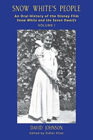 Snow White's People: An Oral History of the Disney Film Snow White and the Seven Dwarfs (Volume I) by David Johnson, Didier Ghez, Bob McLain