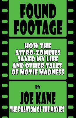Found Footage: How the Astro-Zombies Saved My Life and Other Tales of Movie Madness by Joe Kane