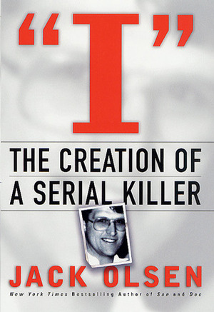 I: The Creation of a Serial Killer by Jack Olsen