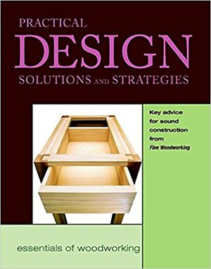 The Practical Design Solutions and Strategies: Key Advice for Sound Construction by Fine Woodworking Magazine