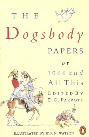 The Dogsbody Papers: Or, 1066 and All This by W.F.N. Watson, E.O. Parrott